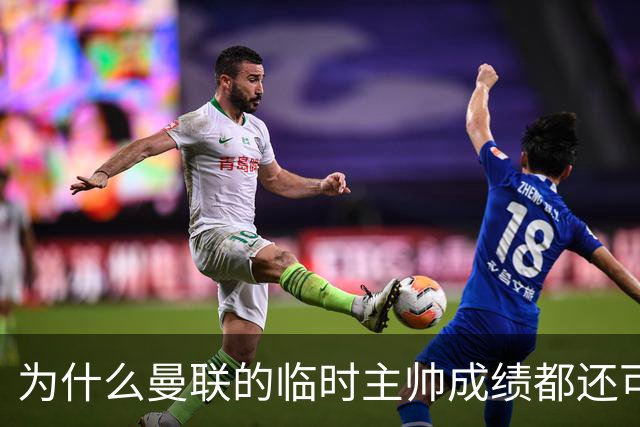 为什么曼联的临时主帅成绩都还可以，转正以后就不行了？